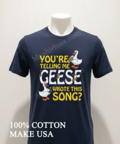 You Re Telling Me Geese Wrote This Song Musical Birds funny america t-shirts