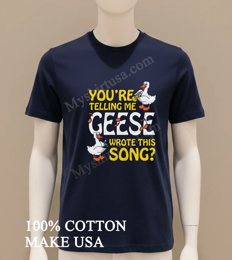 You Re Telling Me Geese Wrote This Song Musical Birds funny america t-shirts - navy-shirt Youre Telling Me Geese Wrote This Song Musical Birds Shirt Navy Shirt